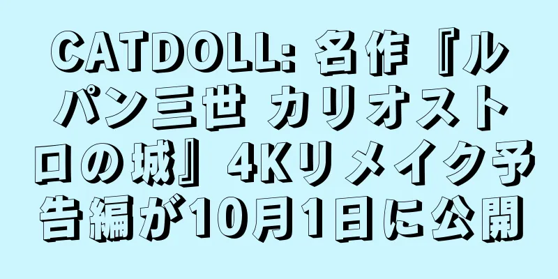 CATDOLL: 名作『ルパン三世 カリオストロの城』4Kリメイク予告編が10月1日に公開