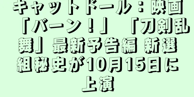 キャットドール：映画「バーン！」 「刀剣乱舞」最新予告編 新選組秘史が10月15日に上演
