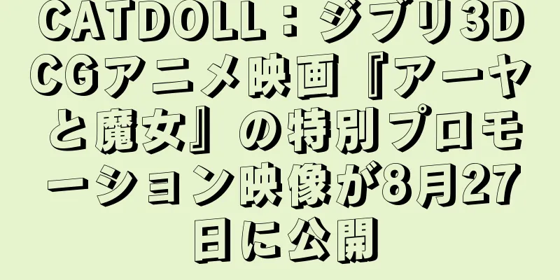 CATDOLL：ジブリ3DCGアニメ映画『アーヤと魔女』の特別プロモーション映像が8月27日に公開