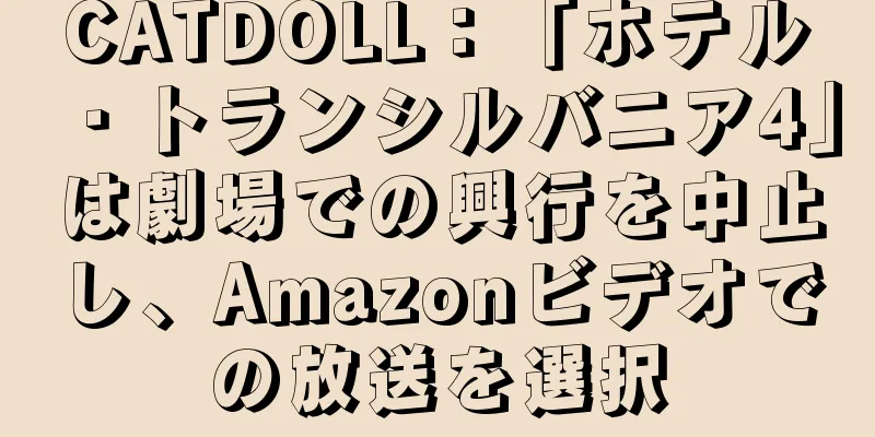 CATDOLL：「ホテル・トランシルバニア4」は劇場での興行を中止し、Amazonビデオでの放送を選択