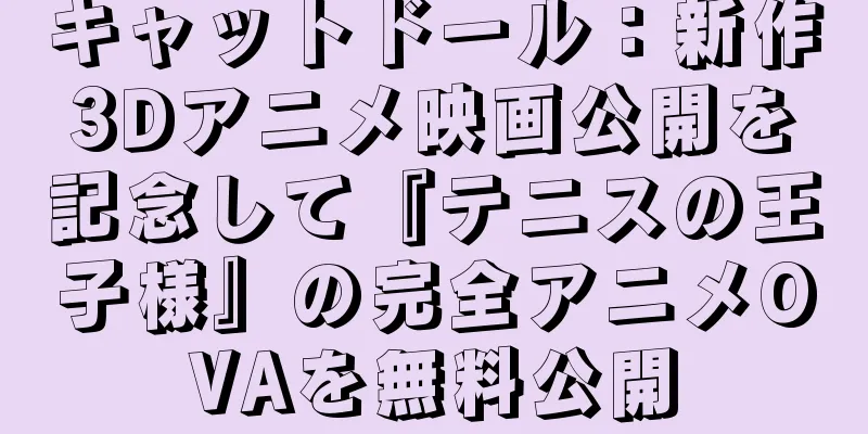 キャットドール：新作3Dアニメ映画公開を記念して『テニスの王子様』の完全アニメOVAを無料公開