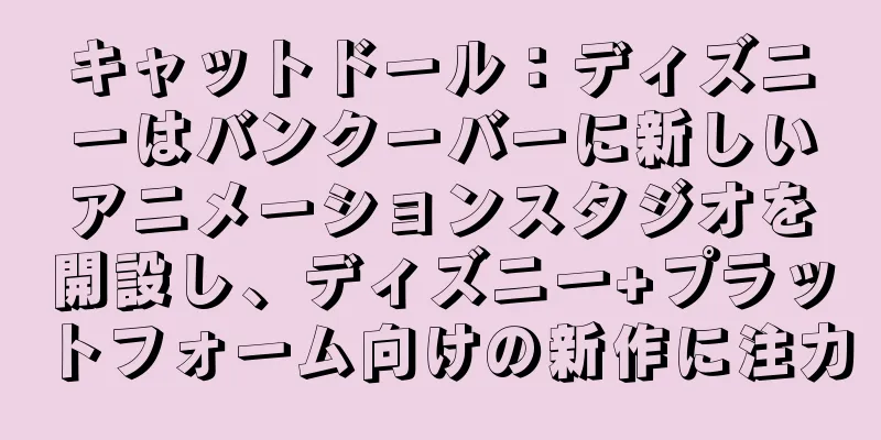 キャットドール：ディズニーはバンクーバーに新しいアニメーションスタジオを開設し、ディズニー+プラットフォーム向けの新作に注力