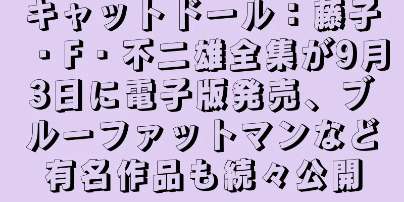 キャットドール：藤子・F・不二雄全集が9月3日に電子版発売、ブルーファットマンなど有名作品も続々公開