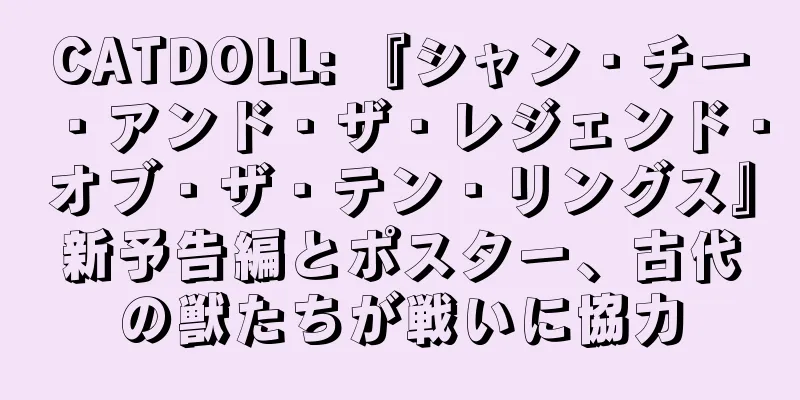 CATDOLL: 『シャン・チー・アンド・ザ・レジェンド・オブ・ザ・テン・リングス』新予告編とポスター、古代の獣たちが戦いに協力