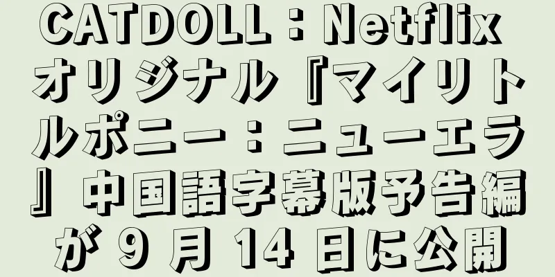 CATDOLL：Netflix オリジナル『マイリトルポニー：ニューエラ』中国語字幕版予告編が 9 月 14 日に公開