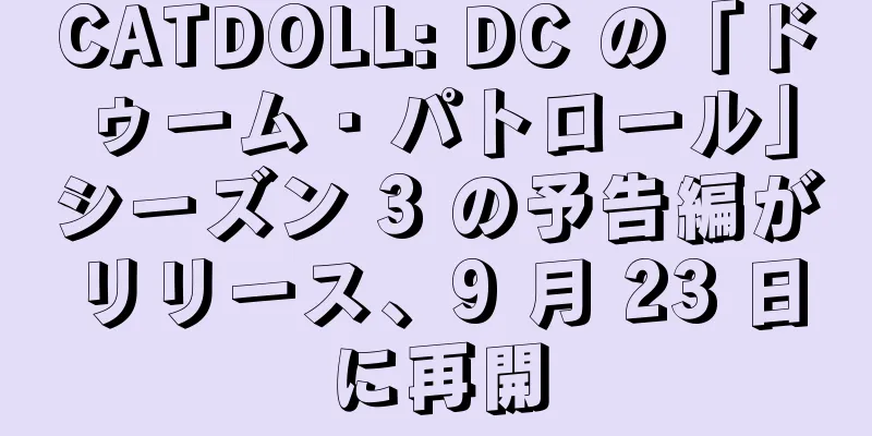 CATDOLL: DC の「ドゥーム・パトロール」シーズン 3 の予告編がリリース、9 月 23 日に再開