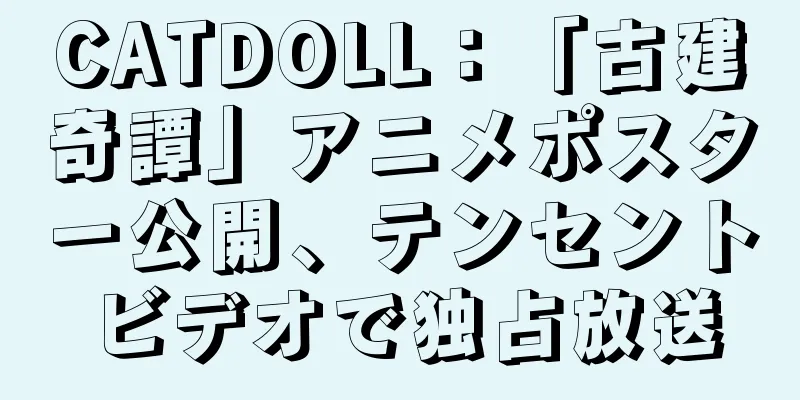 CATDOLL：「古建奇譚」アニメポスター公開、テンセントビデオで独占放送
