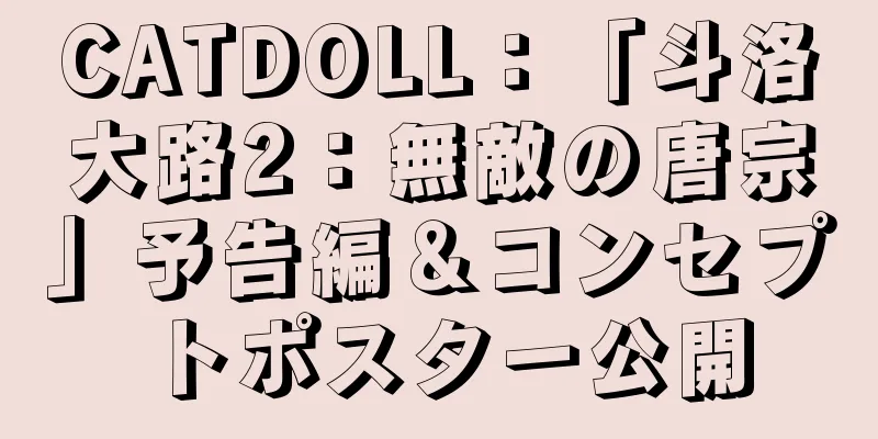 CATDOLL：「斗洛大路2：無敵の唐宗」予告編＆コンセプトポスター公開