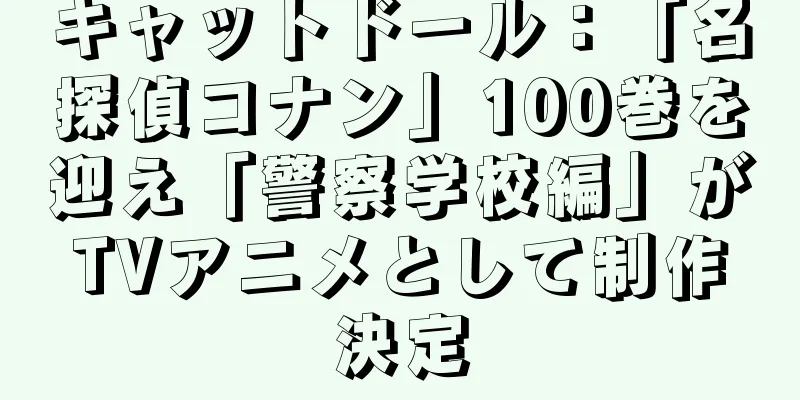 キャットドール：「名探偵コナン」100巻を迎え「警察学校編」がTVアニメとして制作決定