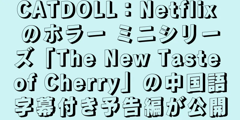 CATDOLL：Netflix のホラー ミニシリーズ「The New Taste of Cherry」の中国語字幕付き予告編が公開