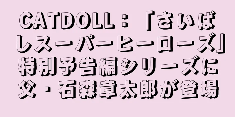 CATDOLL：「さいばしスーパーヒーローズ」特別予告編シリーズに父・石森章太郎が登場