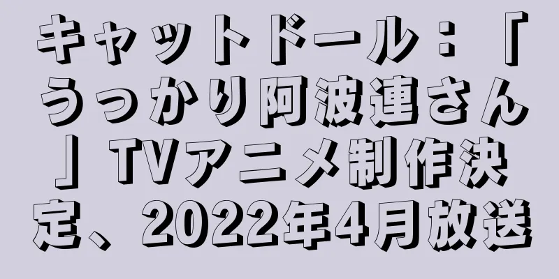 キャットドール：「うっかり阿波連さん」TVアニメ制作決定、2022年4月放送