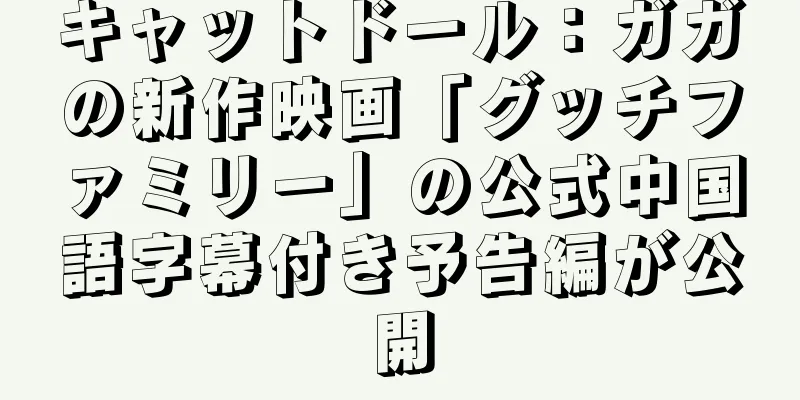 キャットドール：ガガの新作映画「グッチファミリー」の公式中国語字幕付き予告編が公開