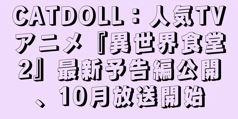 CATDOLL：人気TVアニメ『異世界食堂2』最新予告編公開、10月放送開始
