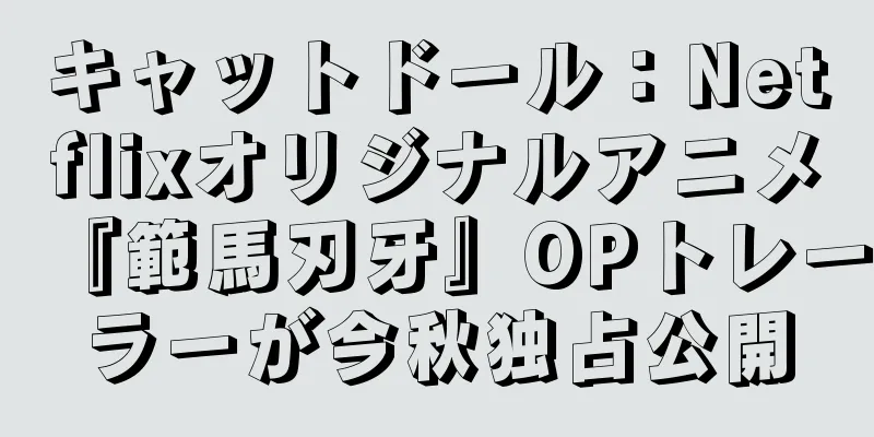 キャットドール：Netflixオリジナルアニメ『範馬刃牙』OPトレーラーが今秋独占公開