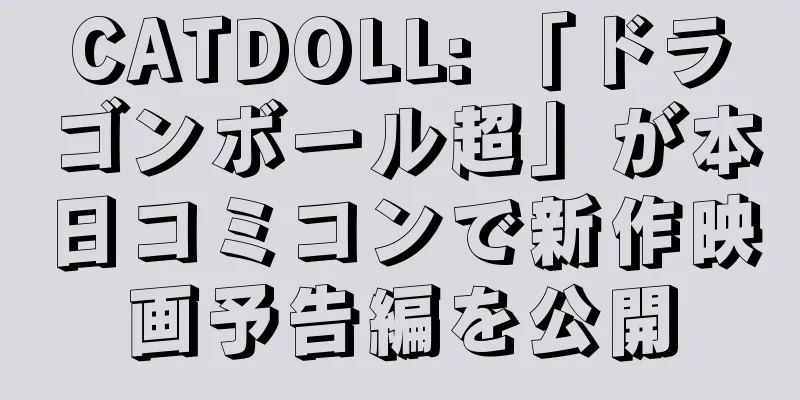 CATDOLL: 「ドラゴンボール超」が本日コミコンで新作映画予告編を公開
