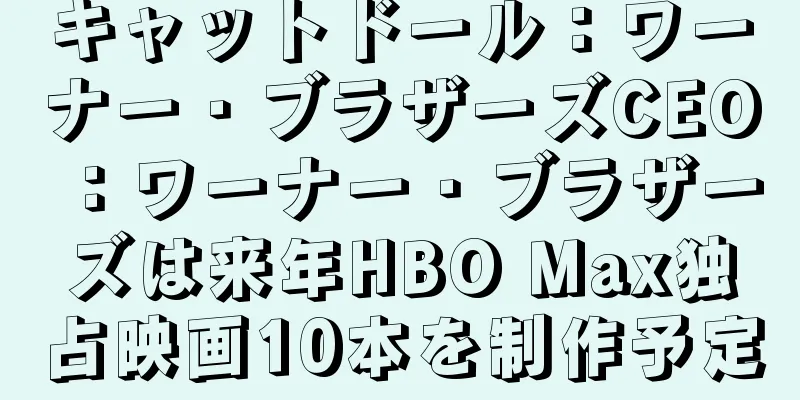 キャットドール：ワーナー・ブラザーズCEO：ワーナー・ブラザーズは来年HBO Max独占映画10本を制作予定