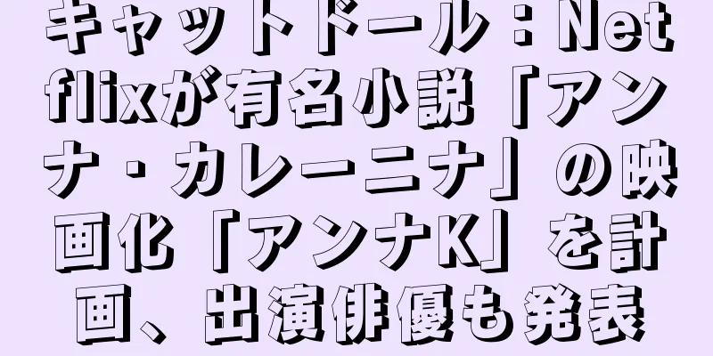 キャットドール：Netflixが有名小説「アンナ・カレーニナ」の映画化「アンナK」を計画、出演俳優も発表
