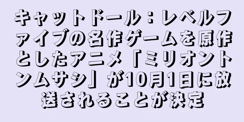 キャットドール：レベルファイブの名作ゲームを原作としたアニメ「ミリオントンムサシ」が10月1日に放送されることが決定
