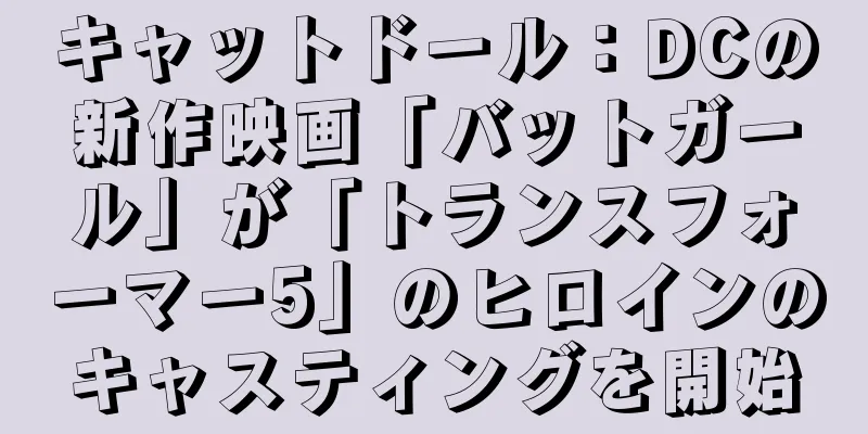 キャットドール：DCの新作映画「バットガール」が「トランスフォーマー5」のヒロインのキャスティングを開始