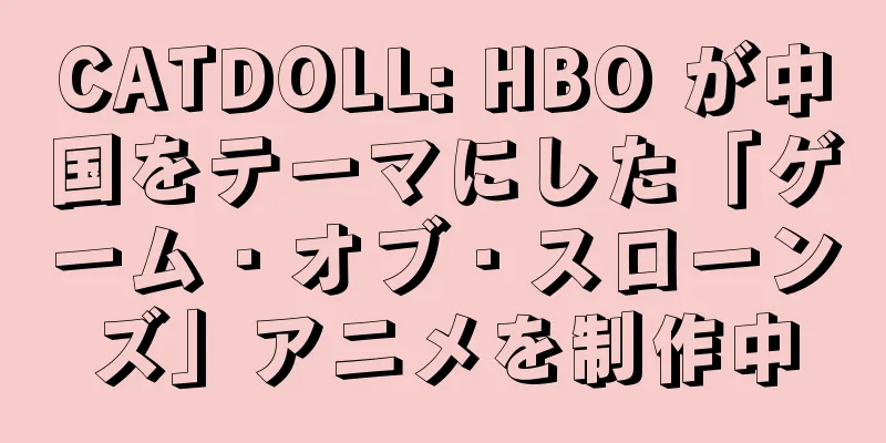 CATDOLL: HBO が中国をテーマにした「ゲーム・オブ・スローンズ」アニメを制作中