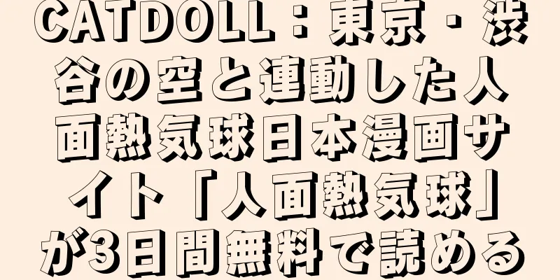 CATDOLL：東京・渋谷の空と連動した人面熱気球日本漫画サイト「人面熱気球」が3日間無料で読める
