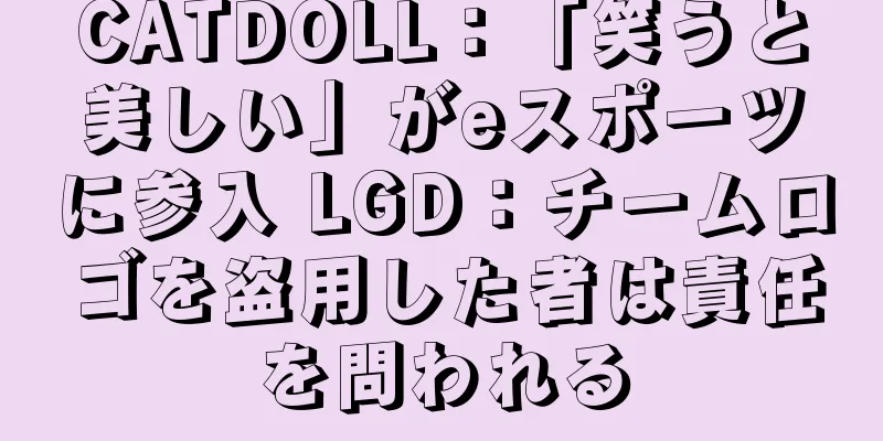 CATDOLL：「笑うと美しい」がeスポーツに参入 LGD：チームロゴを盗用した者は責任を問われる