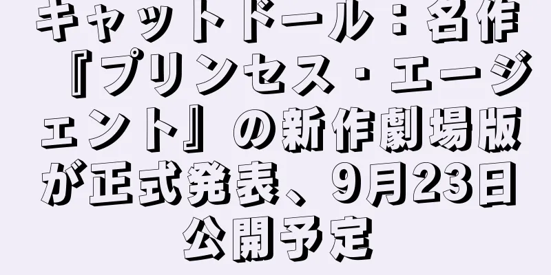 キャットドール：名作『プリンセス・エージェント』の新作劇場版が正式発表、9月23日公開予定