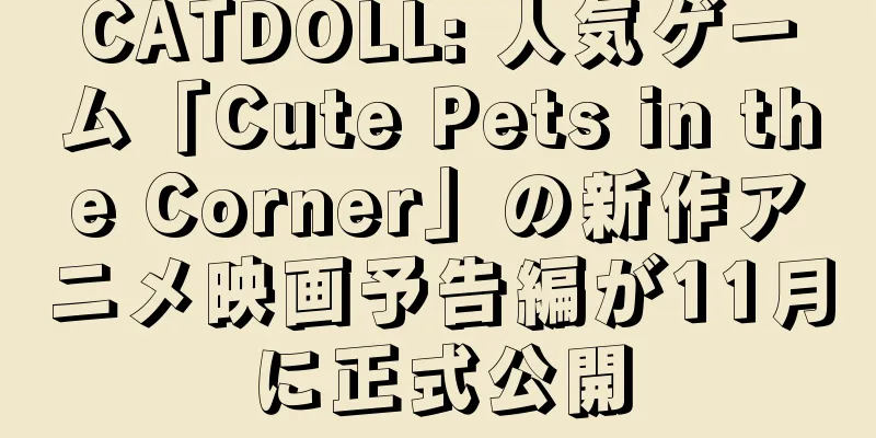 CATDOLL: 人気ゲーム「Cute Pets in the Corner」の新作アニメ映画予告編が11月に正式公開