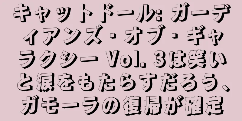 キャットドール: ガーディアンズ・オブ・ギャラクシー Vol. 3は笑いと涙をもたらすだろう、ガモーラの復帰が確定