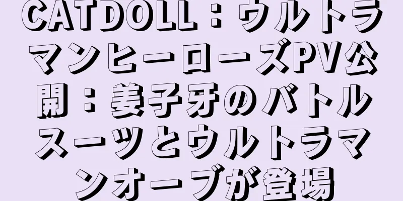 CATDOLL：ウルトラマンヒーローズPV公開：姜子牙のバトルスーツとウルトラマンオーブが登場