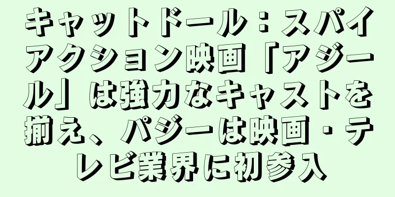 キャットドール：スパイアクション映画「アジール」は強力なキャストを揃え、パジーは映画・テレビ業界に初参入