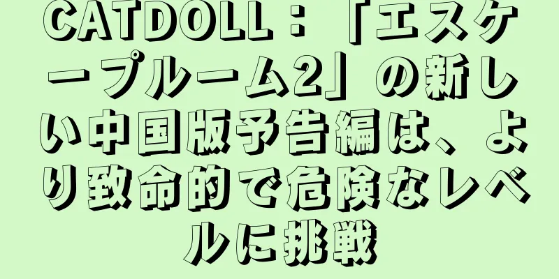 CATDOLL：「エスケープルーム2」の新しい中国版予告編は、より致命的で危険なレベルに挑戦