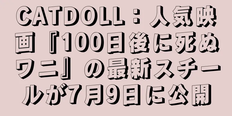 CATDOLL：人気映画『100日後に死ぬワニ』の最新スチールが7月9日に公開