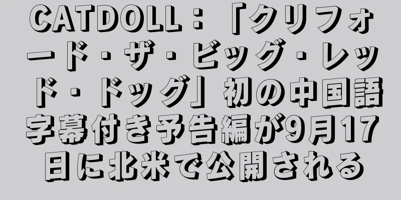CATDOLL：「クリフォード・ザ・ビッグ・レッド・ドッグ」初の中国語字幕付き予告編が9月17日に北米で公開される