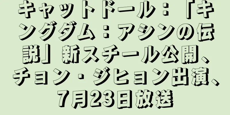 キャットドール：「キングダム：アシンの伝説」新スチール公開、チョン・ジヒョン出演、7月23日放送