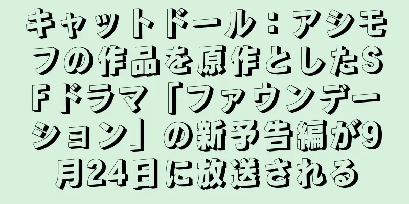 キャットドール：アシモフの作品を原作としたSFドラマ「ファウンデーション」の新予告編が9月24日に放送される