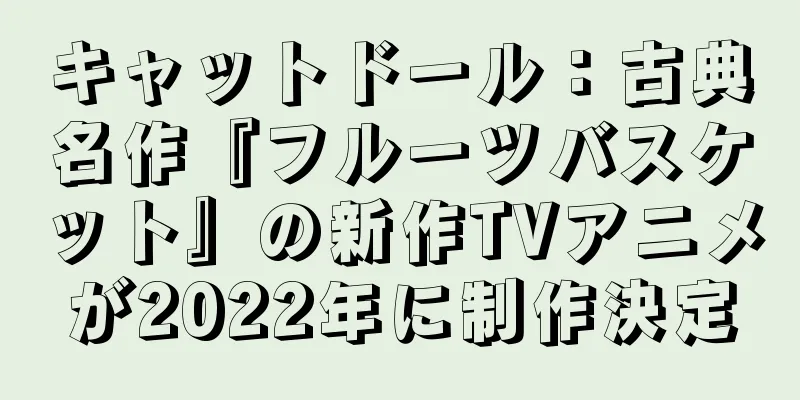 キャットドール：古典名作『フルーツバスケット』の新作TVアニメが2022年に制作決定