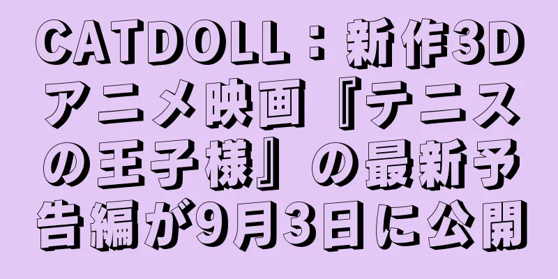 CATDOLL：新作3Dアニメ映画『テニスの王子様』の最新予告編が9月3日に公開