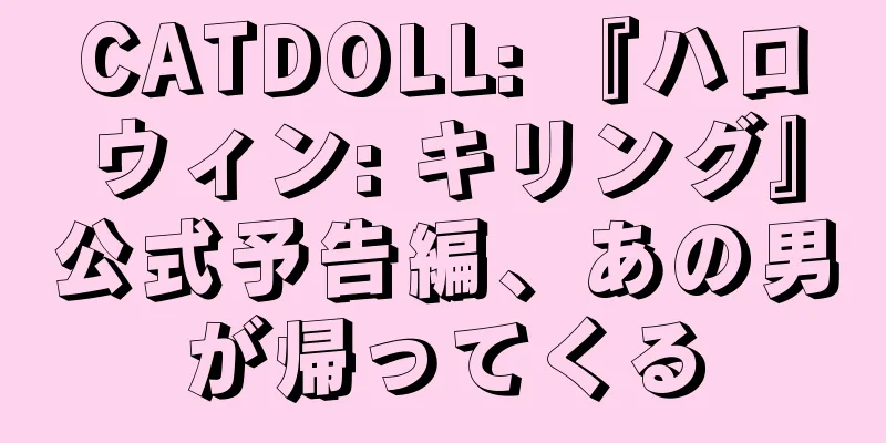 CATDOLL: 『ハロウィン: キリング』公式予告編、あの男が帰ってくる