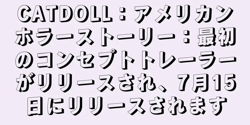 CATDOLL：アメリカンホラーストーリー：最初のコンセプトトレーラーがリリースされ、7月15日にリリースされます