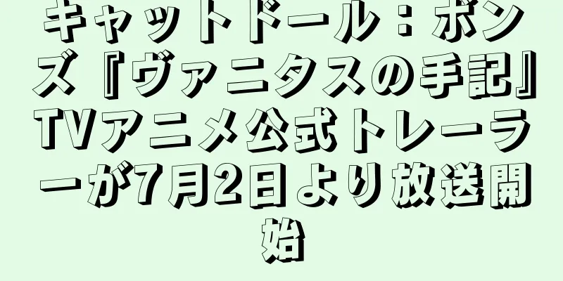 キャットドール：ボンズ『ヴァニタスの手記』TVアニメ公式トレーラーが7月2日より放送開始