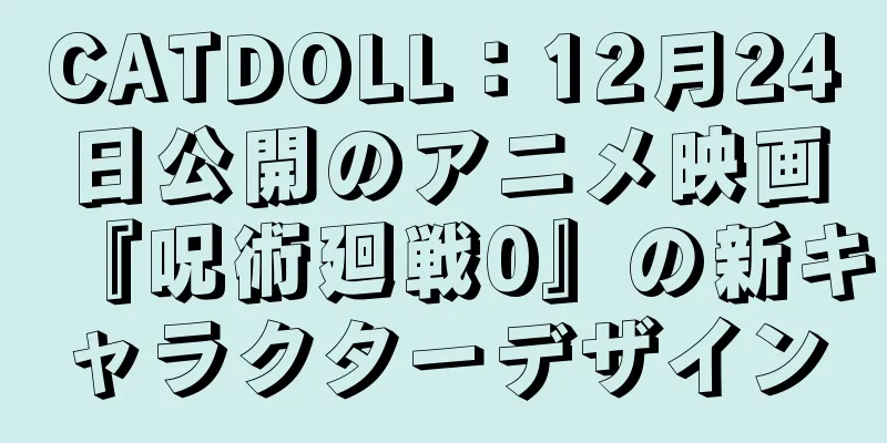 CATDOLL：12月24日公開のアニメ映画『呪術廻戦0』の新キャラクターデザイン