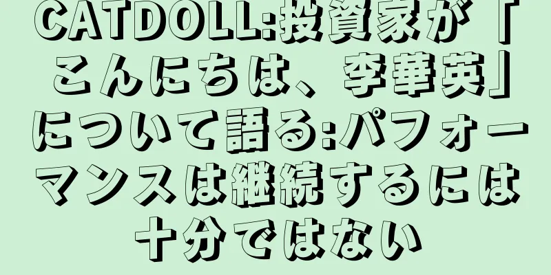 CATDOLL:投資家が「こんにちは、李華英」について語る:パフォーマンスは継続するには十分ではない