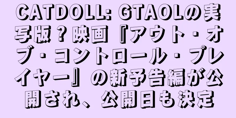 CATDOLL: GTAOLの実写版？映画『アウト・オブ・コントロール・プレイヤー』の新予告編が公開され、公開日も決定