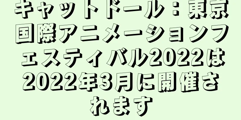 キャットドール：東京国際アニメーションフェスティバル2022は2022年3月に開催されます