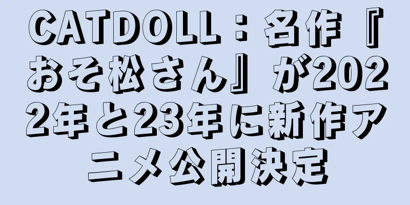 CATDOLL：名作『おそ松さん』が2022年と23年に新作アニメ公開決定