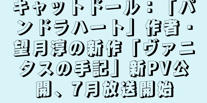キャットドール：「パンドラハート」作者・望月淳の新作「ヴァニタスの手記」新PV公開、7月放送開始