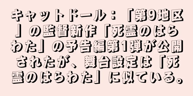 キャットドール：「第9地区」の監督新作「死霊のはらわた」の予告編第1弾が公開されたが、舞台設定は「死霊のはらわた」に似ている。
