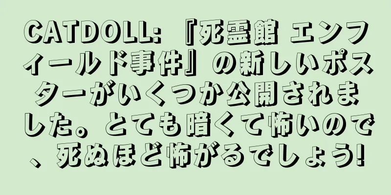 CATDOLL: 『死霊館 エンフィールド事件』の新しいポスターがいくつか公開されました。とても暗くて怖いので、死ぬほど怖がるでしょう!